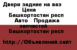 Двери задние на ваз 2114 › Цена ­ 1 000 - Башкортостан респ. Авто » Продажа запчастей   . Башкортостан респ.